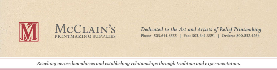 McClain's Printmaking Supplies. Dedicated to the Art and Artists of Relief Printmaking. Phone: 503-641-3555, Orders: 800-832-4264